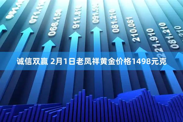 诚信双赢 2月1日老凤祥黄金价格1498元克